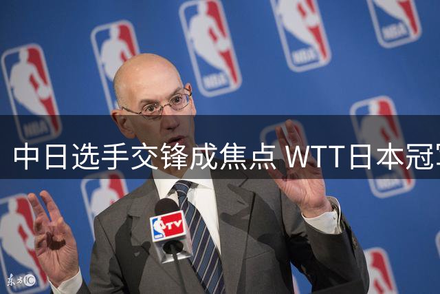 中日选手交锋成焦点 WTT日本冠军赛今日上演多场强强对话