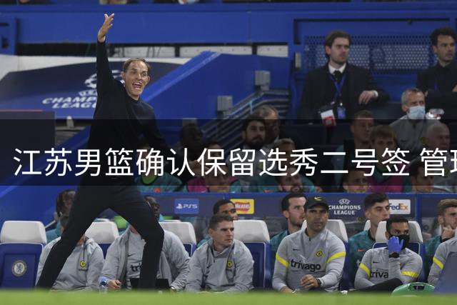 江苏男篮确认保留选秀二号签 管理层透露未来建队方向